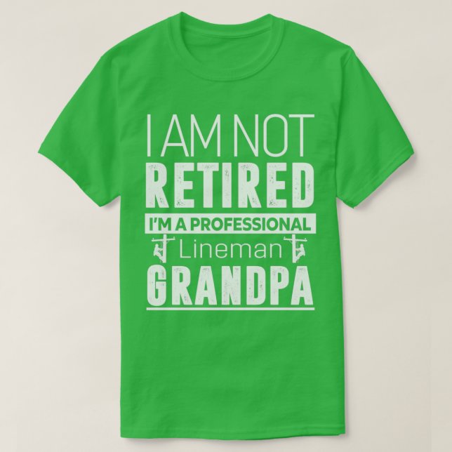 Im not retired lineman grandpa  T-Shirt (Design Front)