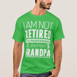 Im not retired lineman grandpa T-Shirt