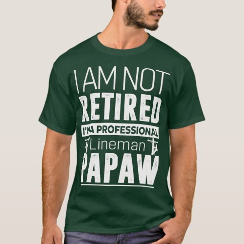 Im not retired lineman papaw  T_Shirt