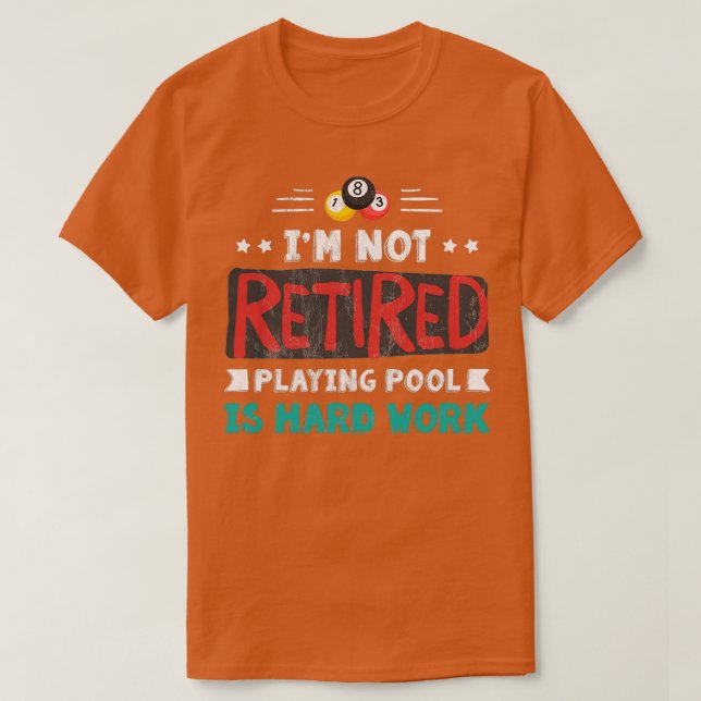 IM Not Retired Playing Pool Is Hard Work Hobby T-Shirt (Design Front)