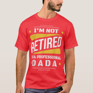 Im Not Retired Professional Dada Vintage Retiremen T-Shirt