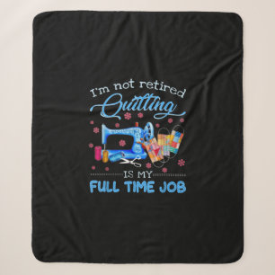 Im Not Retired Quilting Is My Full Time Job Funny Sherpa Blanket