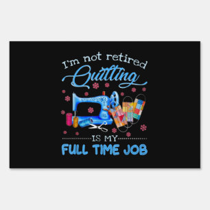 Im Not Retired Quilting Is My Full Time Job Funny Sign