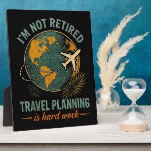 I'm Not Retired Travel Planning is Hard Work Plaque