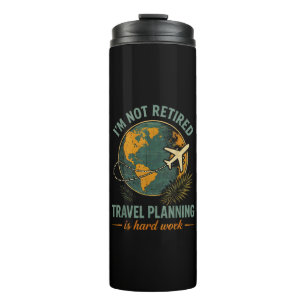 I'm Not Retired Travel Planning is Hard Work Thermal Tumbler