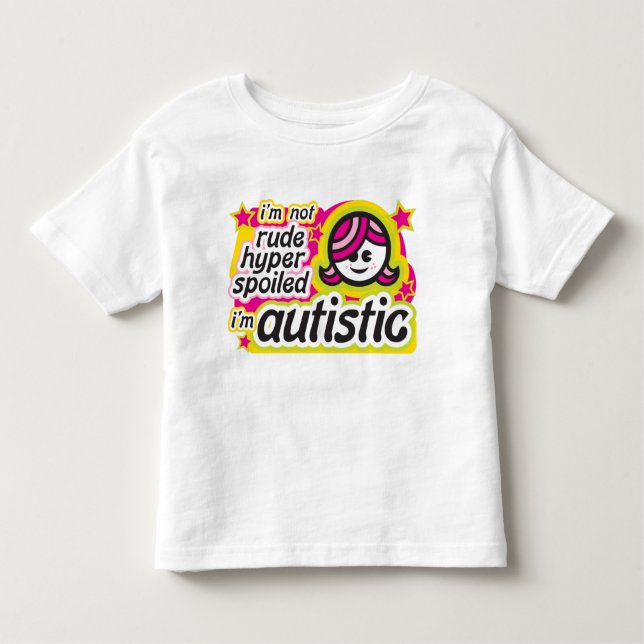 I'm Not Rude, Hyper, Spoiled... I'm Autistic Toddler T-shirt (Front)