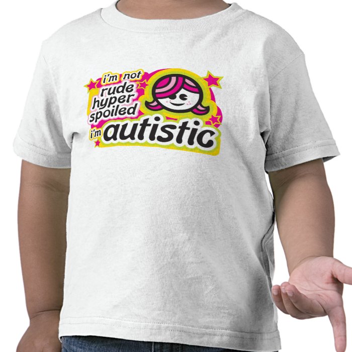 I'm Not Rude, Hyper, SpoiledI'm Autistic Tshirts