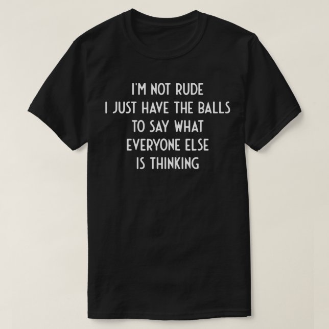 I'm Not Rude Just have The Balls Say What Everyone T-Shirt (Design Front)