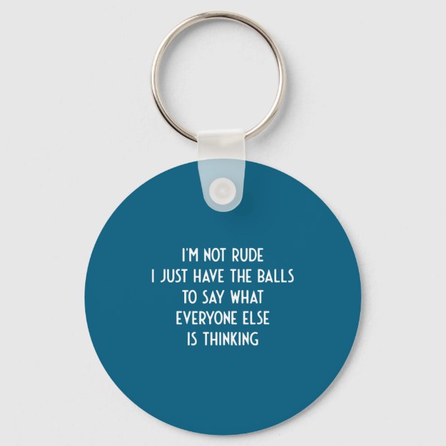 I'm Not Rude Just Have The Say What Everyone I Fun Keychain (Front)