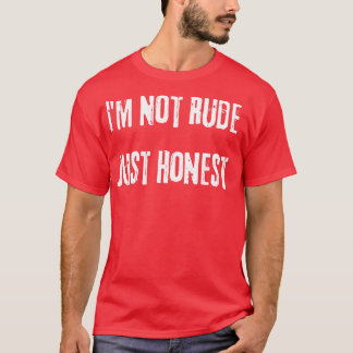 Im Not Rude Just Honest Funny Snarky Sarcastic Say T-Shirt