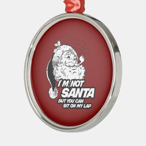 IM NOT SANTA BUT YOU CAN SIT ON MY LAP METAL ORNAMENT