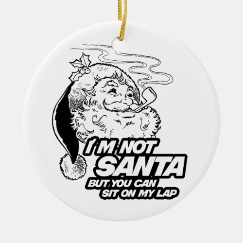 IM NOT SANTA BUT YOU CAN SIT ON MY LAP _png Ceramic Ornament