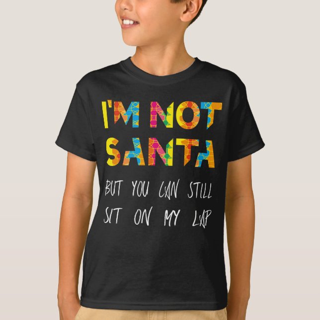 I'm not Santa but you can still sit in my lap T-Shirt (Front)