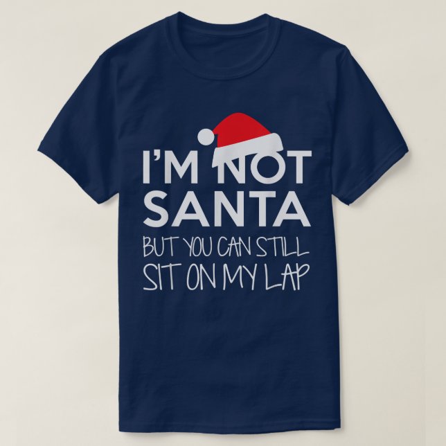Im Not Santa But You Can Still Sit On My Lap Funny T-Shirt (Design Front)