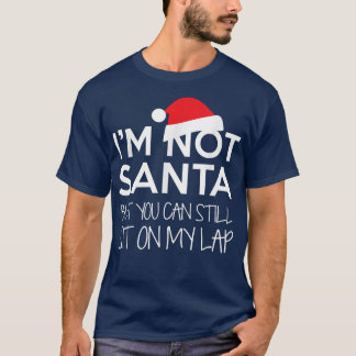 Im Not Santa But You Can Still Sit On My Lap Funny T-Shirt