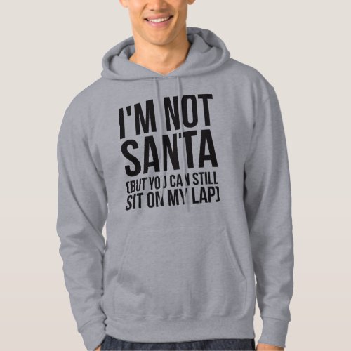 Im Not Santa But You Can Still Sit On My Lap Hoodie