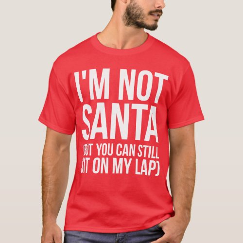 Im Not Santa But You Can Still Sit On My Lap T_Shirt