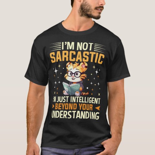 im not sarcastic im just intelligent beyond your u T_Shirt