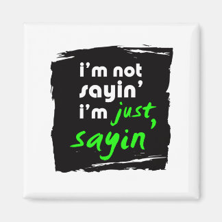 I'm Not Sayin' I'm Just Sayin' Magnet