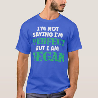 I'm Not Saying I'm Perfect But I Am Vegan Plant Ba T-Shirt