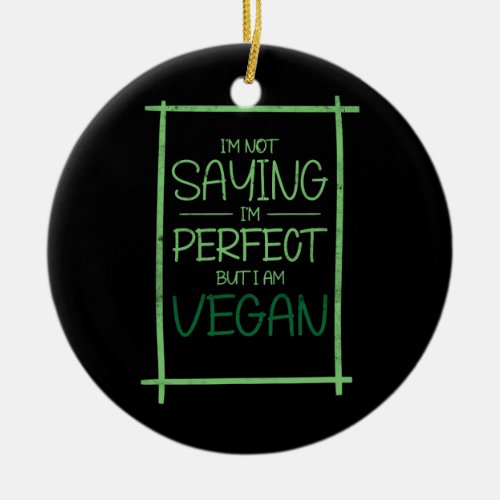 Im Not Saying Im Perfect But I am Vegan Plant Ceramic Ornament