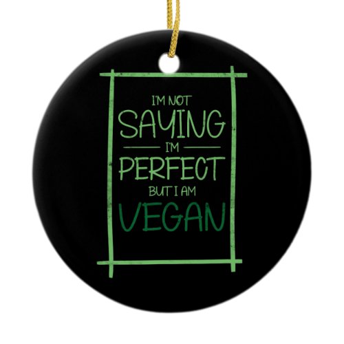 I'm Not Saying I'm Perfect But I am Vegan Plant Ceramic Ornament