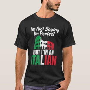 Im Not Saying Im Perfect But Im An Italian Funny I T-Shirt