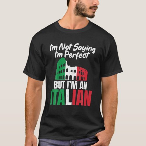 Im Not Saying Im Perfect But Im An Italian Funny I T_Shirt