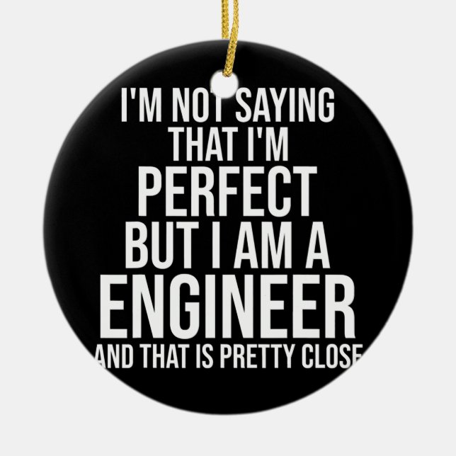 I'm Not Saying I'm Perfect Funny Engineer Ceramic Ornament (Front)