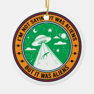 I'm Not Saying It Was Aliens But Ceramic Ornament