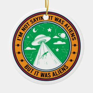 I'm Not Saying It Was Aliens But Ceramic Ornament