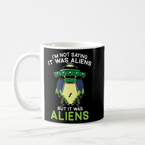 Im Not Saying It Was Aliens But It Was Aliens Amp Coffee Mug