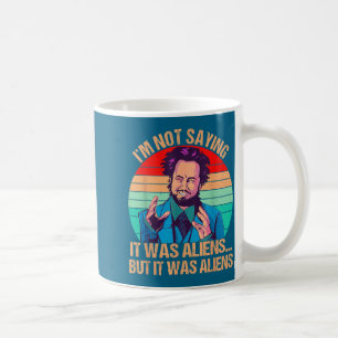 I'm Not Saying It Was Aliens But It Was Aliens Fun Coffee Mug