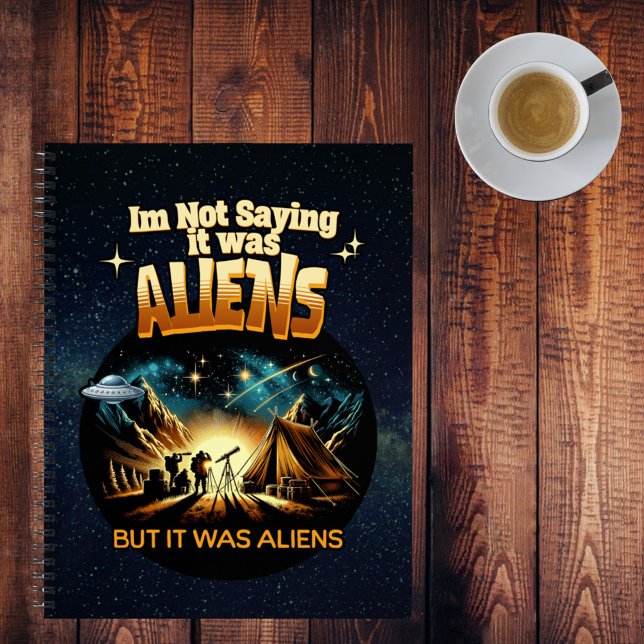 I'm Not Saying it was Aliens, But it was Aliens Notebook (Creator Uploaded)