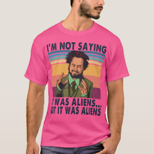 I'M Not Saying It Was Aliens But It Was Aliens Vin T-Shirt
