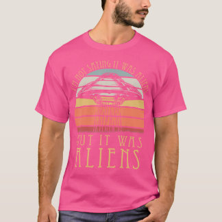 I'M Not Saying It Was Aliens But It Was Aliens Vin T-Shirt