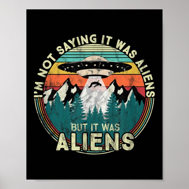 Im Not Saying It Was Aliens - Funny Ufo  Poster (Front)