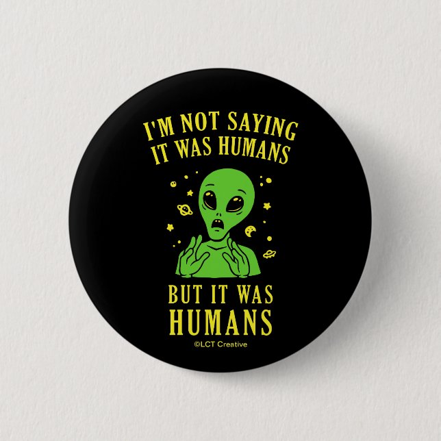 I'm Not Saying It Was Humans But It Was Humans Button (Front)