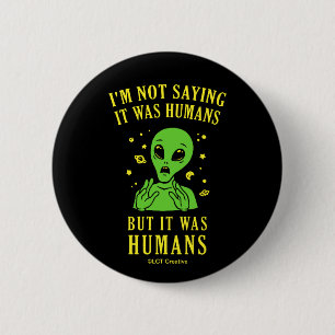 I'm Not Saying It Was Humans But It Was Humans Button