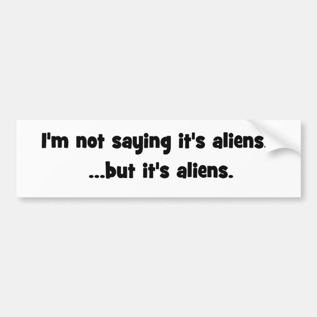 I'm not saying it's aliens... but it's aliens meme bumper sticker (Front)