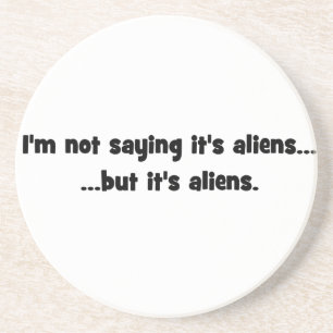 I'm not saying it's aliens... but it's aliens meme drink coaster