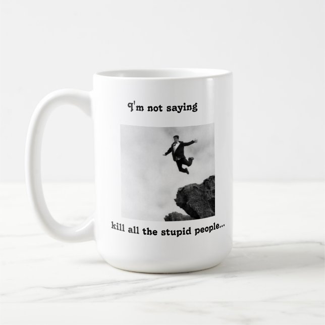 I'm Not Saying Kill All the Stupid People... Coffee Mug (Left)
