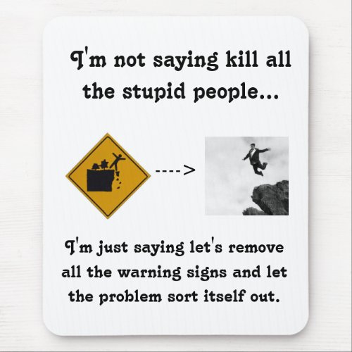 Im Not Saying Kill All the Stupid People Mouse Pad