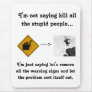 I'm Not Saying Kill All the Stupid People... Mouse Pad