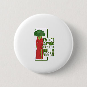 I'm Not Saying That I'm Perfect But I'm Vegan Button