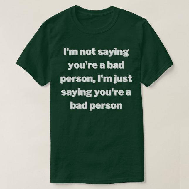 Im not saying youre a bad person T-Shirt (Design Front)