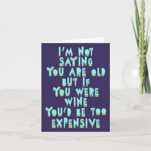 Im not saying youre old but if you were wine card