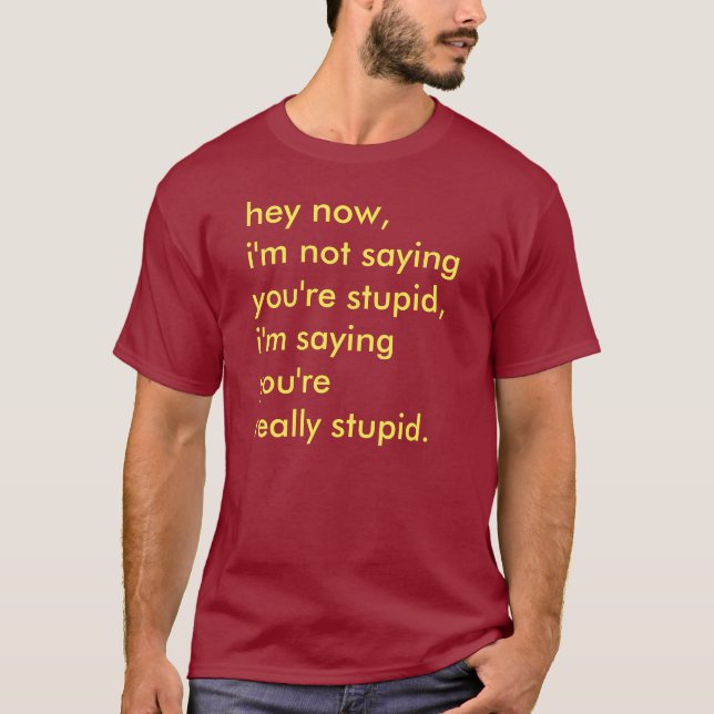 I'm Not Saying You're Stupid T-Shirt (Front)