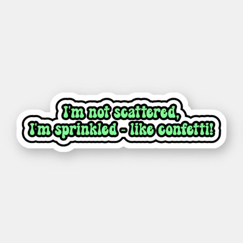 Im not scattered Im sprinkled _ like confetti Sticker