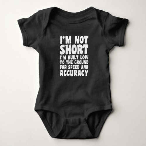 Im not Short Built Low To The Ground For Speed Baby Bodysuit